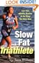 Slow Fat Triathlete: Live Your Athletic Dreams in the Body You Have Now