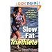 Slow Fat Triathlete: Live Your Athletic Dreams in the Body You Have Now