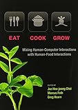 Eat, cook, grow : mixing human-computer interactions with human-food interactions