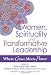 Women, Spirituality, and Transformative Leadership: Where Grace Meets Power Women, Spirituality, and Transformative Leadership: Where Grace Meets Power