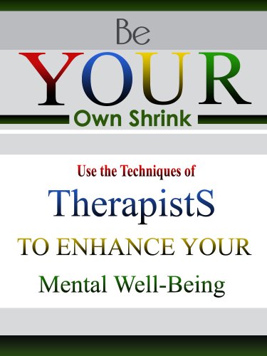 Be Your Own Shrink: Use the Techniques of Therapists to Enhance Your Mental Well-Being