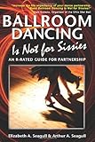 Ballroom Dancing Is Not for Sissies: An R-Rated Guide for Partnership