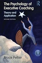 The Psychology of Executive Coaching: Theory and Application The Psychology of Executive Coaching: Theory and Application