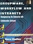 Groupware, Workflow and Intranets: Re-engineering the Enterprise with Collaborative Software