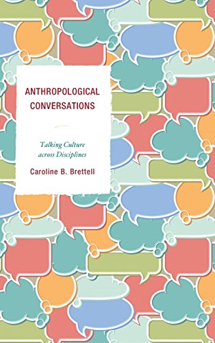 Anthropological Conversations: Talking Culture across Disciplines, by Caroline B. Brettell