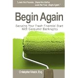 Begin Again: Securing Your Fresh Financial Start With Consumer Bankruptcy (Volume 1)