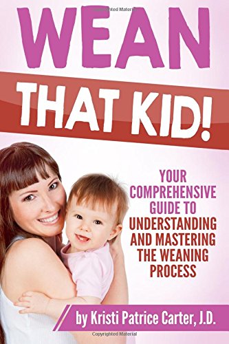 wean that kid your comprehensive guide to understanding and mastering the weaning process