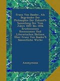 Produkt-Bild: Franz Von Baader, Als Begr&uuml;nder Der Philosophie Der Zukunft: Sammlung Der Vom Jahre 1851 Bis 1856 Erschienenen Recensionen Und Literarischen Notizen &Uuml;ber Franz Von Baader'S S&auml;mmtliche Werke