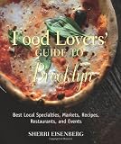 Food Lovers' Guide to Brooklyn: Best Local Specialties, Markets, Recipes, Restaurants, and Events