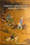 Martial Spectacles of the Ming Court (Harvard-Yenching Institute Monograph Series)