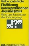 Einf&uuml;hrung in den praktischen Journalismus: Mit genauer Beschreibung aller Ausbildungswege Deutschland &Ouml;sterreich Schweiz - Walther von La Roche