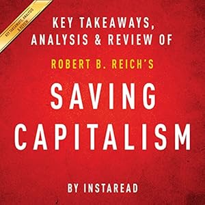 Saving Capitalism: For the Many, Not the Few, by Robert B. Reich: Key Takeaways, Analysis & Review