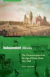 Independent Mexico : the pronunciamiento in the age of Santa Anna, 1821-1858