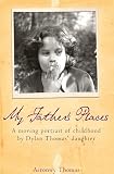 My father's places :) a portrait of childhood by Dylan Thomas' daughter