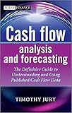 Cash flow analysis and forecasting : the definitive guide to understanding and using published cash flow data