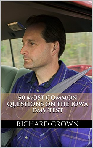 Pass Your Iowa DMV Test Guaranteed! 50 Real Test Questions! Iowa DMV Practice Test Questions, by Richard Crown