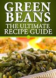 Green Beans: The Ultimate Recipe Guide - Over 30 Delicious & Best Selling Recipes