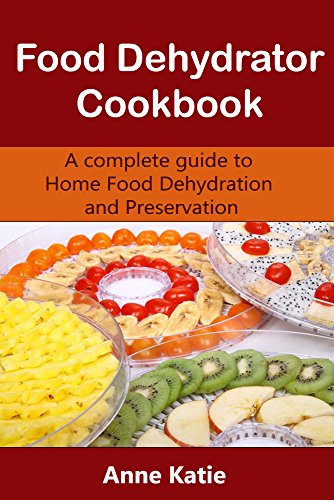 Food Dehydrator Cookbook: A basic guide to make your own jerky, snack, drying vegetable and fruits