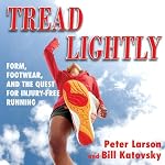 Tread Lightly: Form, Footwear, and the Quest for Injury-Free Running | Bill Larson,Peter Larson
