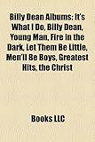 Billy Dean Albums: It's What I Do, Billy Dean, Young Man, Fire in the Dark, Let Them Be Little, Men'll Be Boys, Greatest Hits, the Christ-
