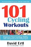 101 Cycling Workouts: Improve Your Cycling Ability While Adding Variety to Your Training Program