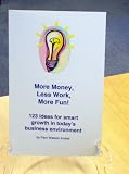 More Money, Less Work, More Fun!