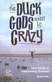 The Duck Gods Must Be Crazy: More Stories of Waterfowling Obsession