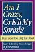 Am I Crazy, or Is It My Shrink: How to Get the Help You Need