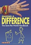 Making a Difference: The Save the World Handbook (Really Useful Handbooks)