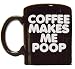 Coffee Makes Me Poop! ~ Funny Coffee Mug/Cup ~ 12 oz