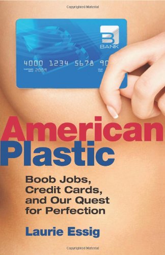 American Plastic: Boob Jobs, Credit Cards, and the Quest for Perfection