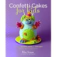 Confetti Cakes For Kids: Delightful Cookies, Cakes, and Cupcakes from New York City's Famed Bakery