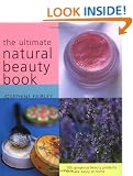 The Ultimate Natural Beauty Book: 100 Gorgeous Beauty Products to Make Easily at Home