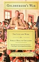 Goldberger's War: The Life and Work of a Public Health Crusader Goldberger's War: The Life and Work of a Public Health Crusader