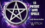 13 POTENT WITCHCRAFT LOVE SPELLS (MAGICK FOR THE NEW WITCH & WICCAN - LOVE SPELLS)