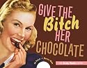 Give the Bitch Her Chocolate: The Fiesty Foodie Edition
