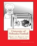 University of Nebraska Football: How to Build the Perfect Husker