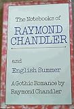 The notebooks of Raymond Chandler ; and, English summer : a gothic romance