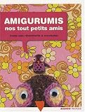 Amigurumis, nos tout petits amis : Toute une ribambelle � crocheter