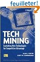 Tech Mining: Exploiting New Technologies For Competitive Advantage