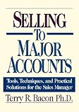 Selling to Major Accounts: Tools, Techniques, and Practical Solutions for the Sales Manager