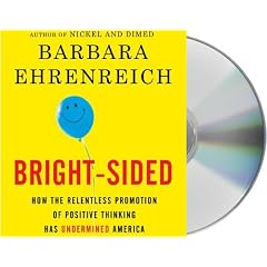 Bright-sided: How the Relentless Promotion of Positive Thinking Has Undermined America
