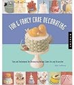 Fun & Fancy Cake Decorating: Tips and Techniques for Decorating Unique Cakes for any Occasion