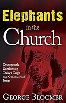 Elephants In The Church: Courageously Confronting Today's Tough and Controversial Issues Elephants In The Church: Courageously Confronting Today's Tough and Controversial Issues