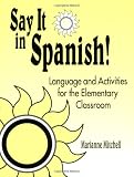 Say It in Spanish!: Language and Activities for the Elementary Classroom