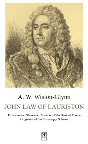 John Law of Lauriston: Financier and Statesman, Founder of the Bank of France, Originator of the Mississippi Scheme