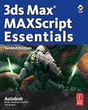 3ds Max MAXScript Essentials, Second Edition (Autodesk 3ds Max 9 Maxscript Essentials)