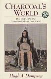 Charcoals World: The True Story of a Canadian Indians Last Stand