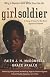 Girl Soldier: A Story of Hope for Northern Ugandas Children