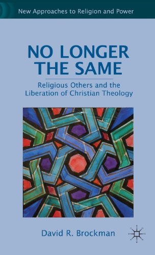 No Longer the Same: Religious Others and the Liberation of Christian Theology (New Approaches to Religion and Power)